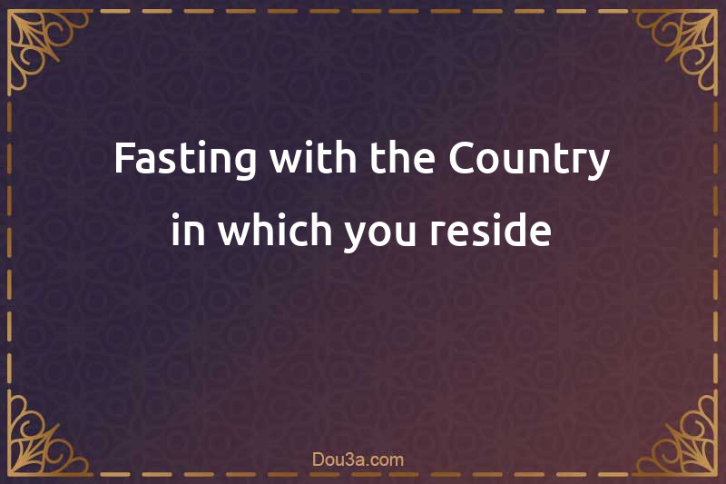 Fasting with the Country in which you reside