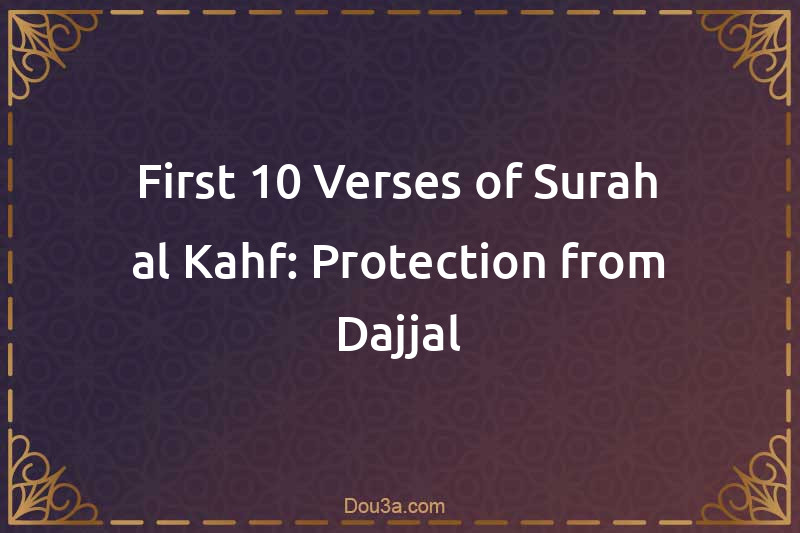 First 10 Verses of Surah al-Kahf: Protection from Dajjal
