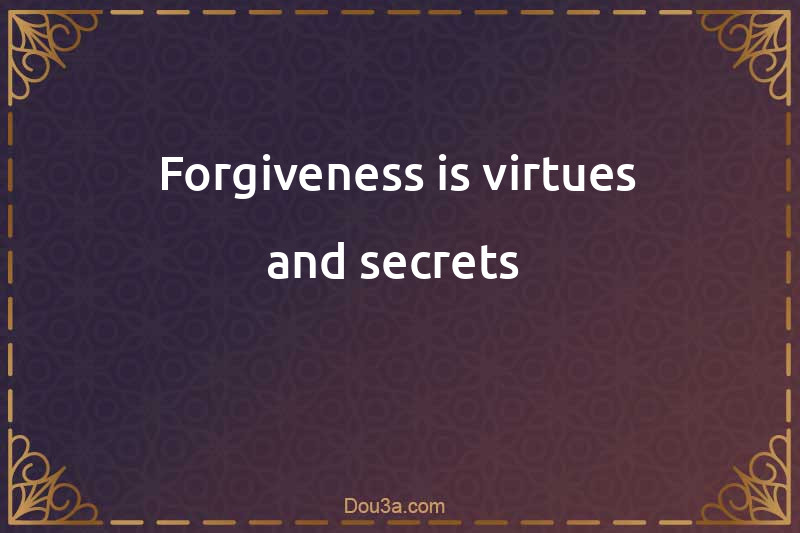 Forgiveness is virtues and secrets 