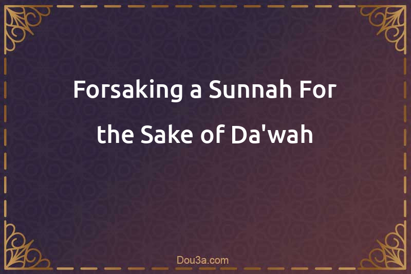 Forsaking a Sunnah For the Sake of Da'wah