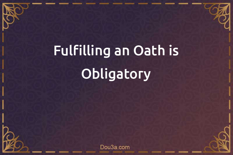 Fulfilling an Oath is Obligatory
