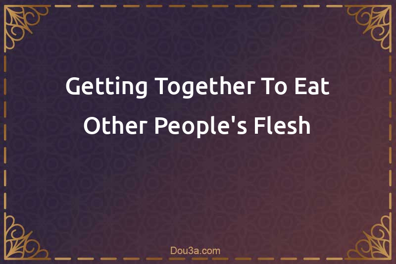 Getting Together To Eat Other People's Flesh