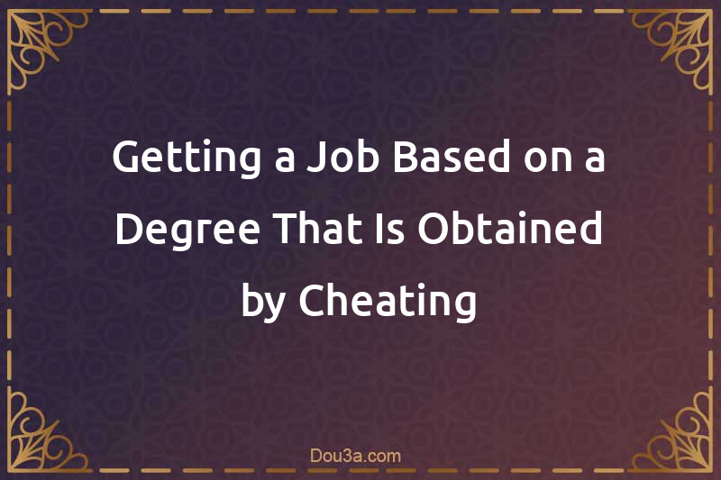 Getting a Job Based on a Degree That Is Obtained by Cheating