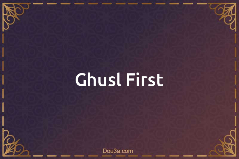 Ghusl First
