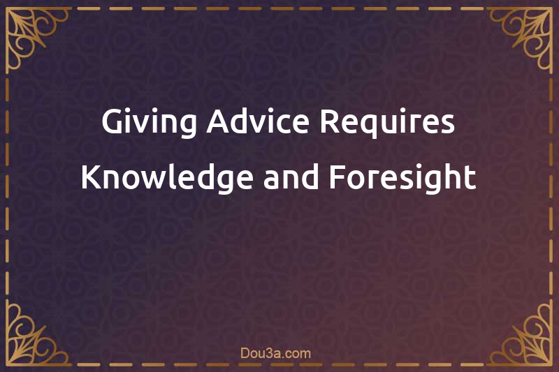 Giving Advice Requires Knowledge and Foresight