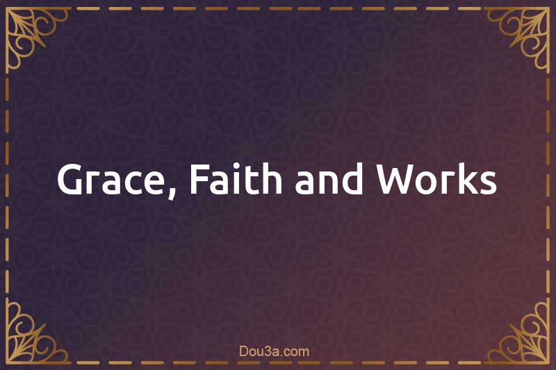 Grace, Faith and Works