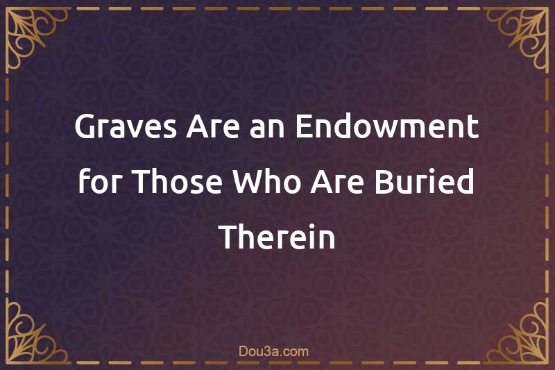 Graves Are an Endowment for Those Who Are Buried Therein