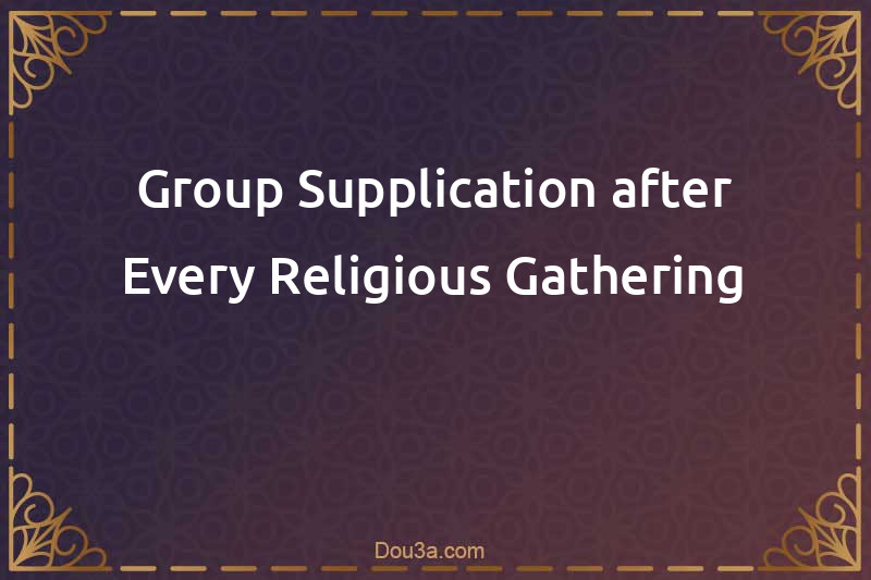Group Supplication after Every Religious Gathering