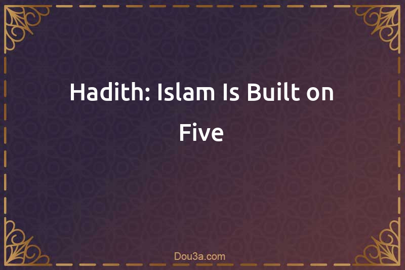 Hadith: Islam Is Built on Five