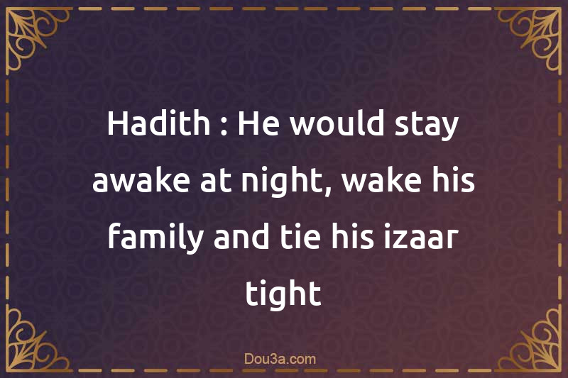 Hadith : He would stay awake at night, wake his family and tie his izaar tight