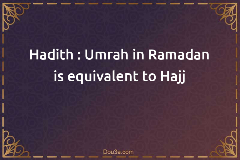 Hadith : Umrah in Ramadan is equivalent to Hajj