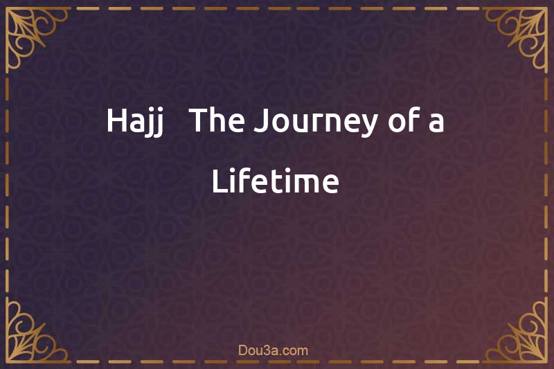 Hajj - The Journey of a Lifetime