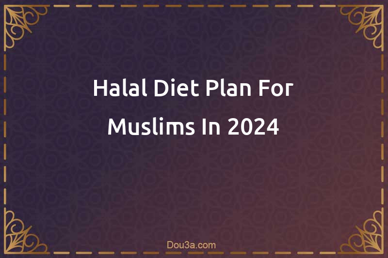 Halal Diet Plan For Muslims In 2024