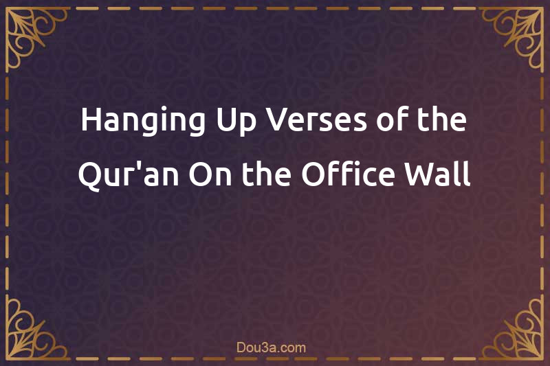 Hanging Up Verses of the Qur'an On the Office Wall