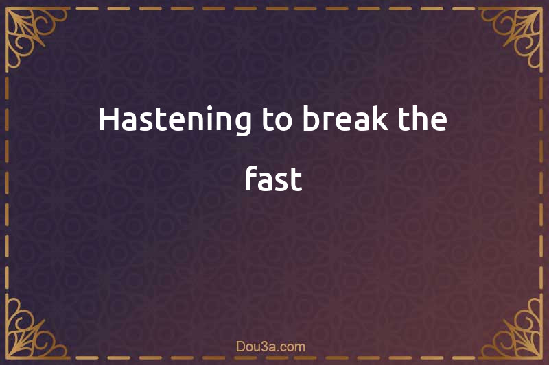 Hastening to break the fast