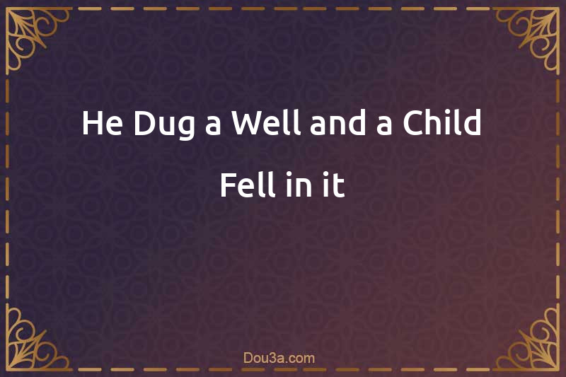 He Dug a Well and a Child Fell in it