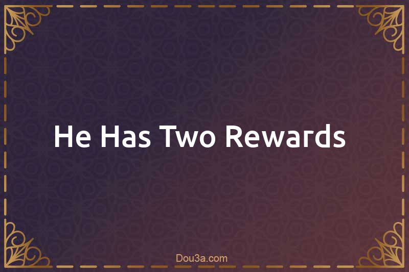 He Has Two Rewards 