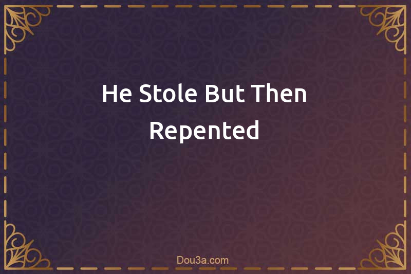 He Stole But Then Repented