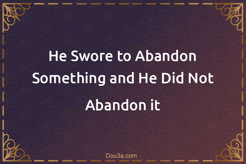 He Swore to Abandon Something and He Did Not Abandon it