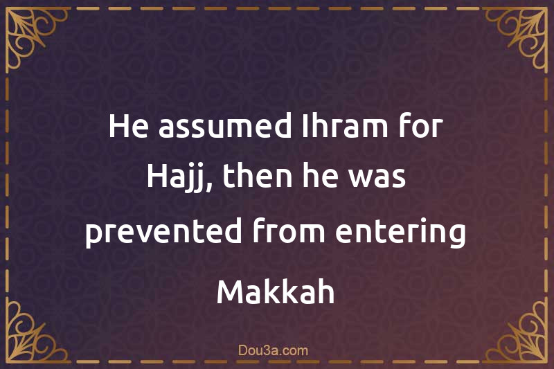 He assumed Ihram for Hajj, then he was prevented from entering Makkah