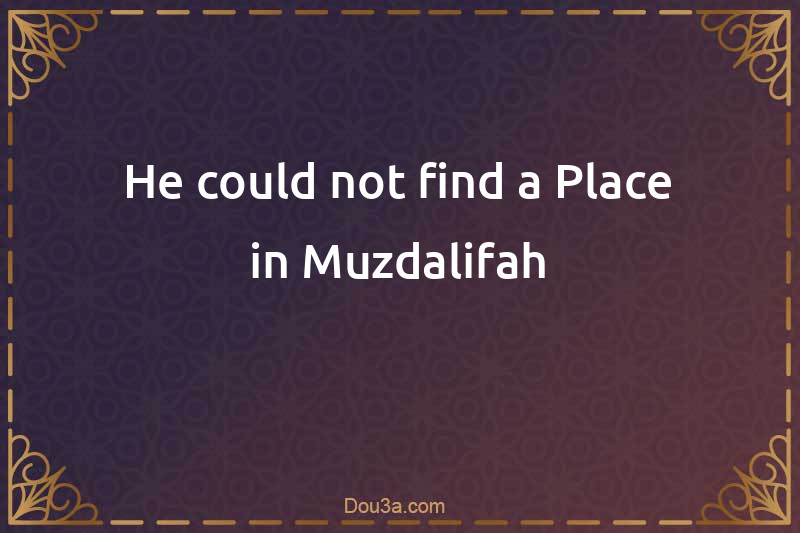 He could not find a Place in Muzdalifah
