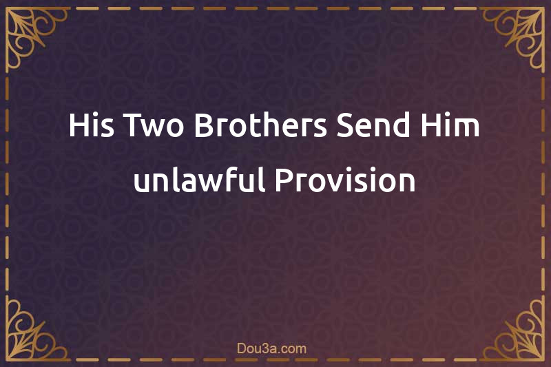 His Two Brothers Send Him unlawful Provision