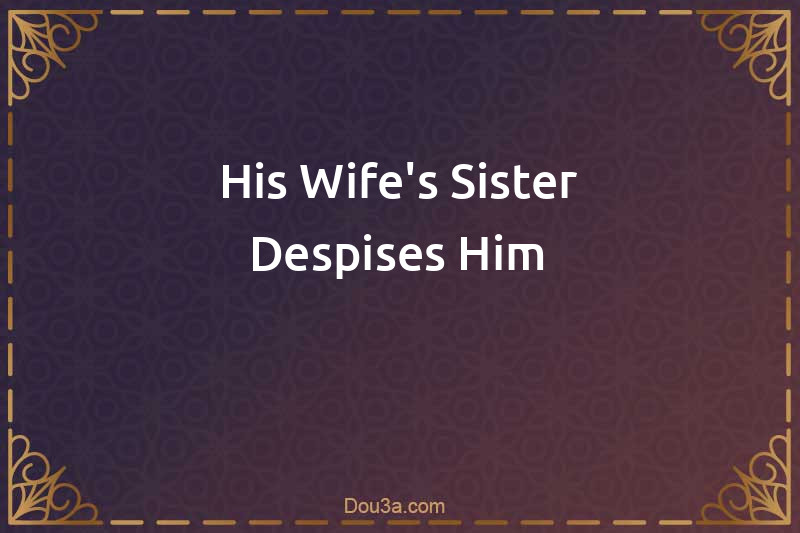 His Wife's Sister Despises Him