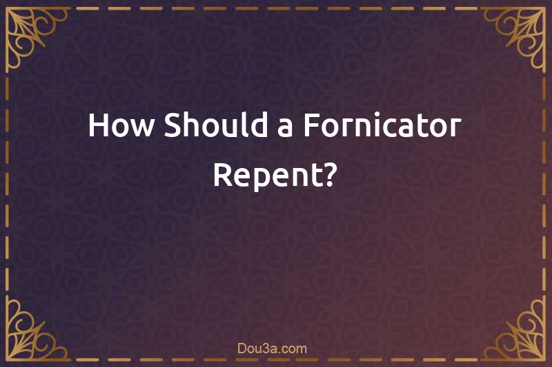 How Should a Fornicator Repent?