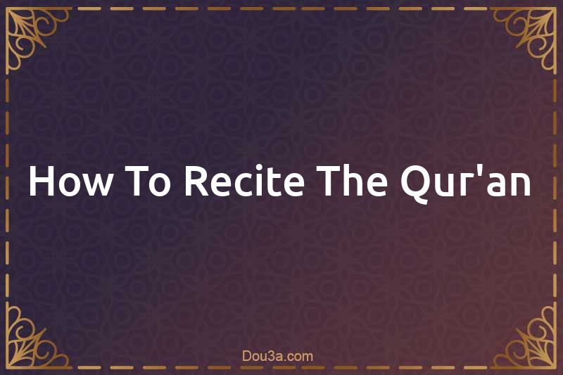 How To Recite The Qur'an