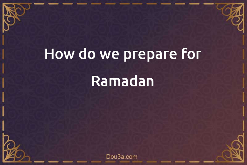 How do we prepare for Ramadan