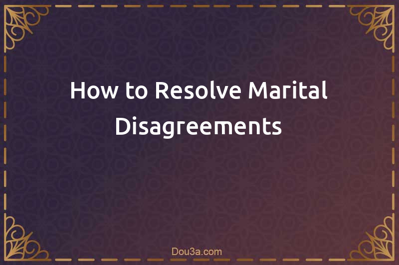 How to Resolve Marital Disagreements