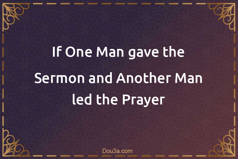 If One Man gave the Sermon and Another Man led the Prayer