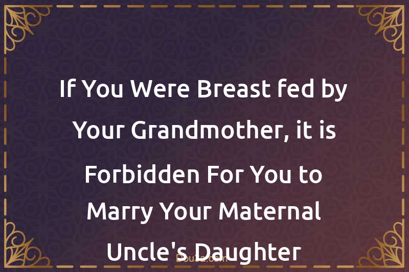 If You Were Breast-fed by Your Grandmother, it is Forbidden For You to Marry Your Maternal Uncle's Daughter