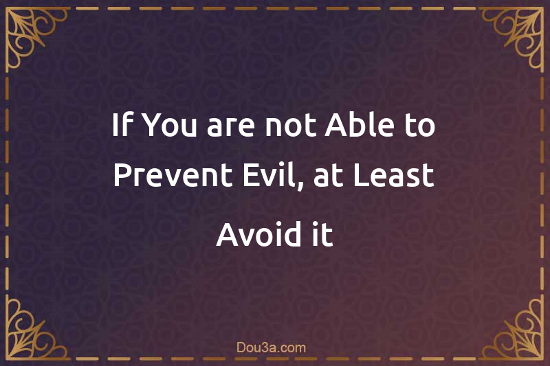 If You are not Able to Prevent Evil, at Least Avoid it