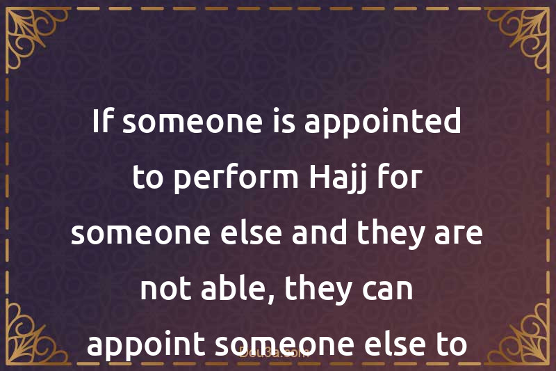 If someone is appointed to perform Hajj for someone else and they are not able, they can appoint someone else to do it