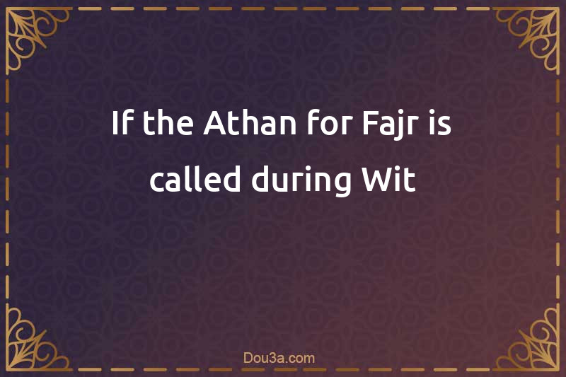 If the Athan for Fajr is called during Wit