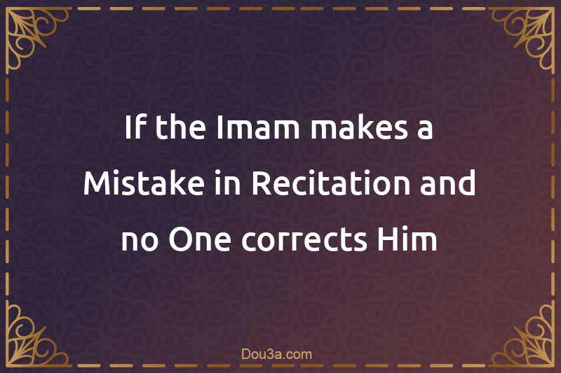 If the Imam makes a Mistake in Recitation and no One corrects Him