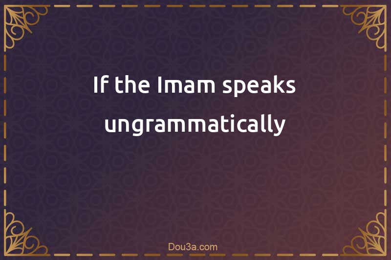 If the Imam speaks ungrammatically