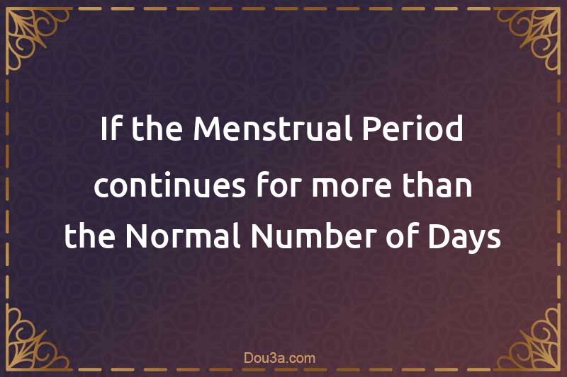 If the Menstrual Period continues for more than the Normal Number of Days