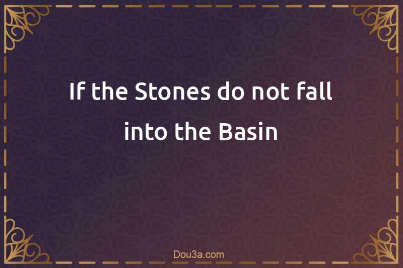 If the Stones do not fall into the Basin