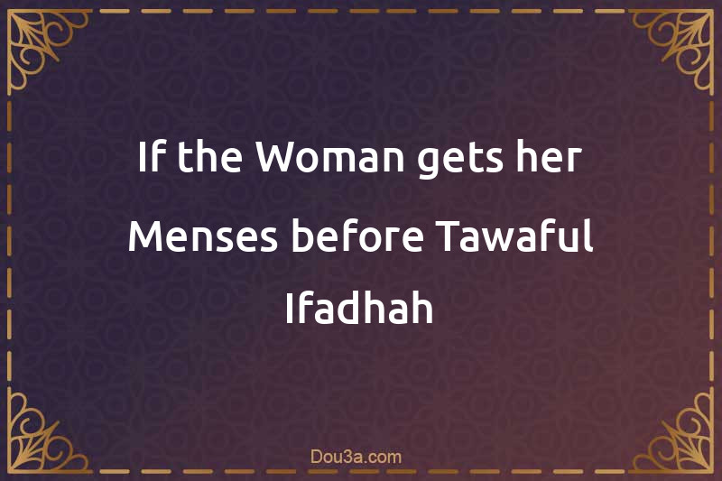 If the Woman gets her Menses before Tawaful-Ifadhah