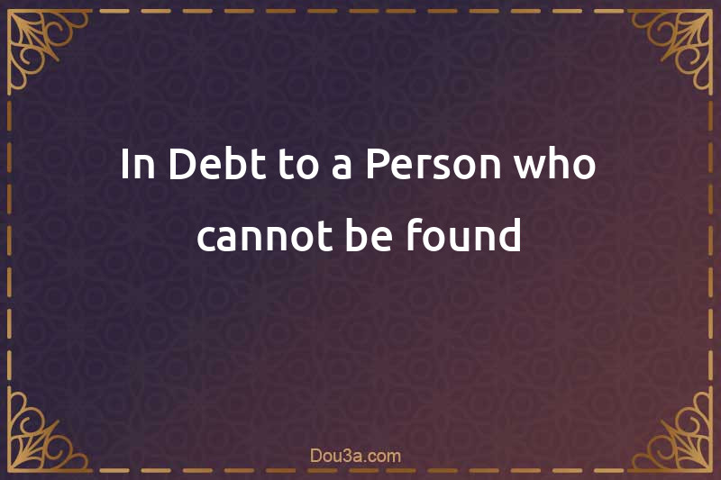 In Debt to a Person who cannot be found