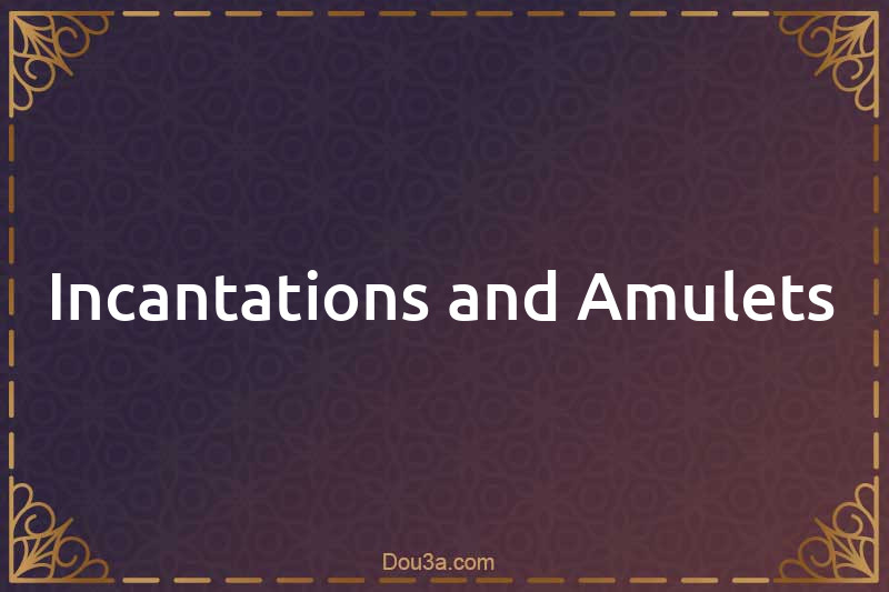 Incantations and Amulets