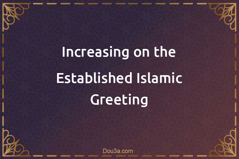 Increasing on the Established Islamic Greeting