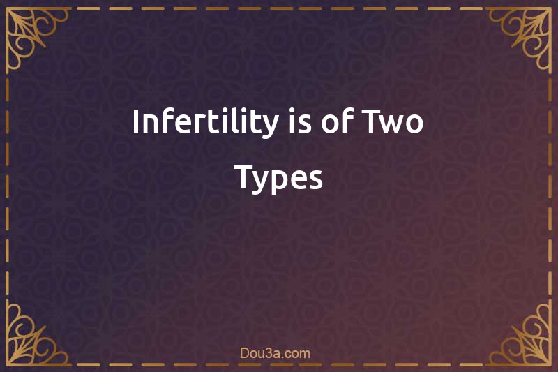 Infertility is of Two Types