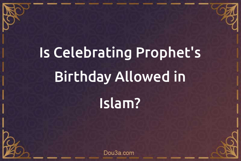 Is Celebrating Prophet's Birthday Allowed in Islam?