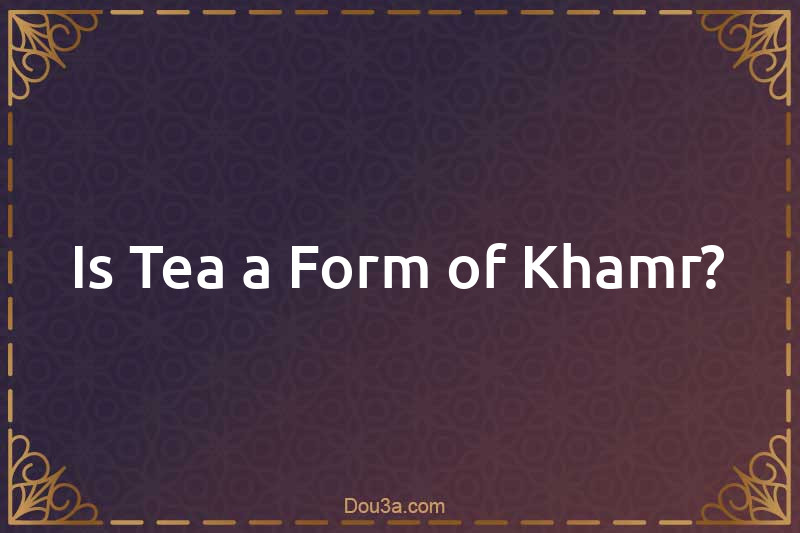 Is Tea a Form of Khamr?