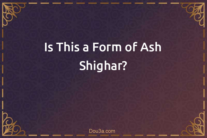 Is This a Form of Ash-Shighar?