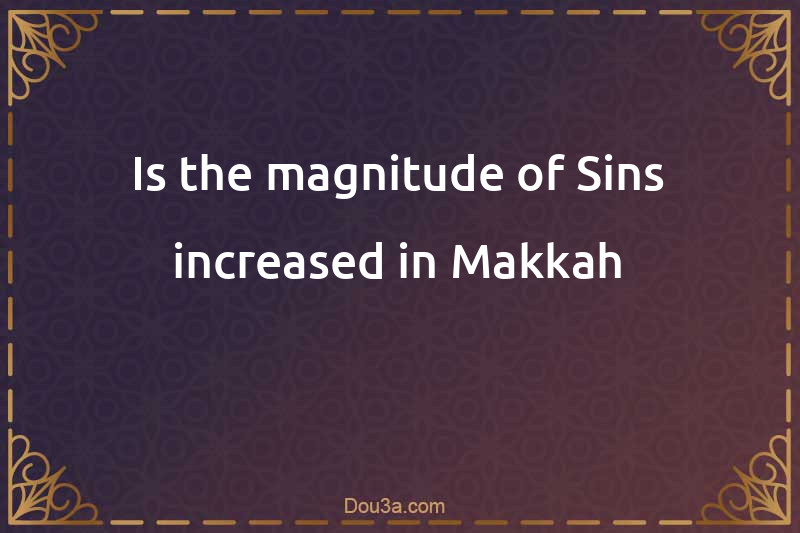 Is the magnitude of Sins increased in Makkah