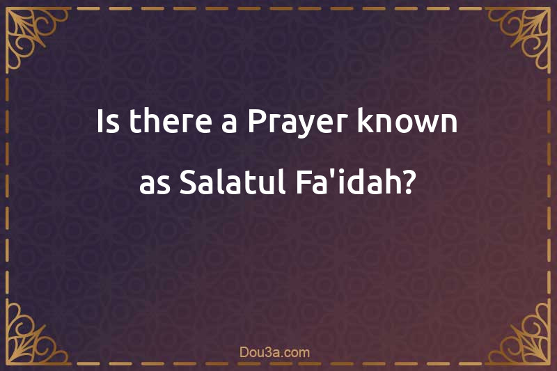 Is there a Prayer known as Salatul-Fa'idah?